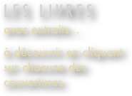 
L e s   l i v r e s
avec extraits...  à découvrir en cliquant
sur chacune des couvertures.