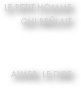 
le petit homme 
qui brûlait
Editions du Laquet, 
2001  (épuisé)

Aimer, le dire
Eclats d’encre, 
2001  (épuisé) 

