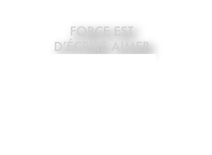 
Force est 
d’écrire aimer
l’Arbre à paroles, 
2017



