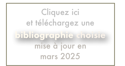 Cliquez ici  et téléchargez une bibliographie choisie mise à jour en mars 2025