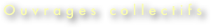 
O u v r a g e s   c o l l e c t i f s
