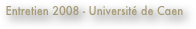 Entretien 2008 - Université de Caen