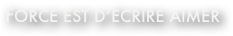 force est d’écrire aimer