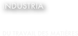 INDUSTRIA



Du travail des matières